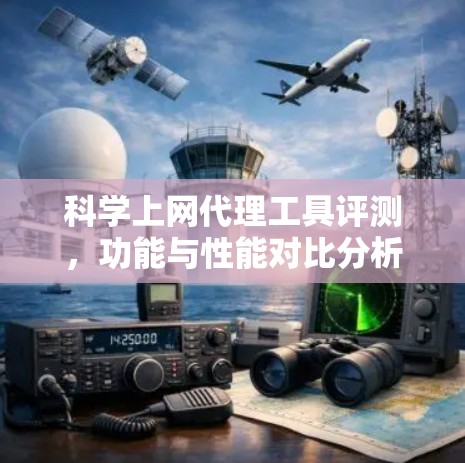 科学上网代理工具评测，功能与性能对比分析