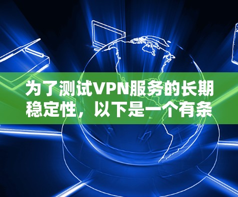 为了测试VPN服务的长期稳定性，以下是一个有条理的测试计划和步骤