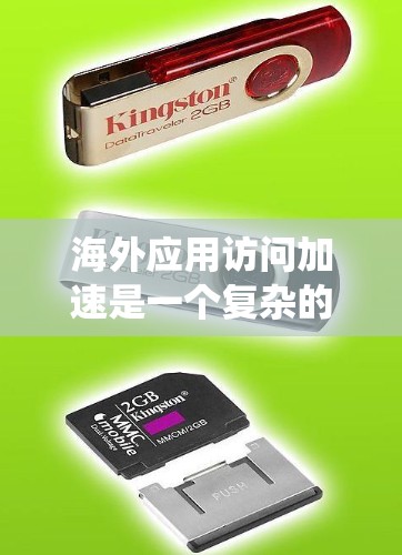 海外应用访问加速是一个复杂的系统工程，涉及多方面的技术和实施策略。以下是对该方案的详细分析和整合
