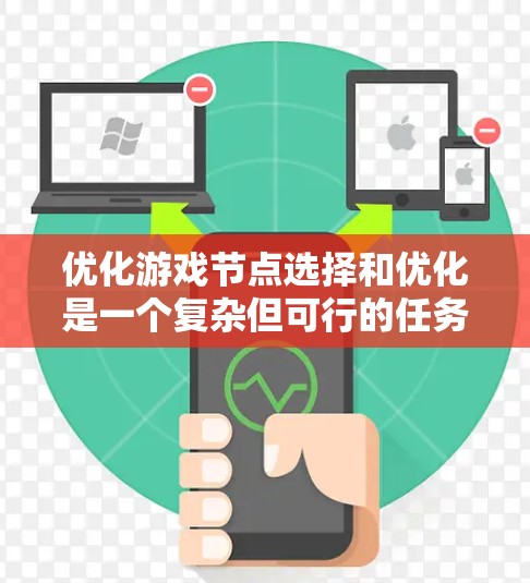 优化游戏节点选择和优化是一个复杂但可行的任务，需要从多个方面入手。以下是一个结构化的解决方案，帮助您逐步实现优化
