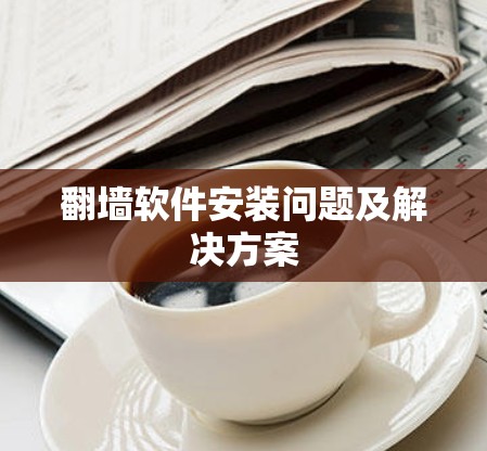 翻墙软件安装问题及解决方案