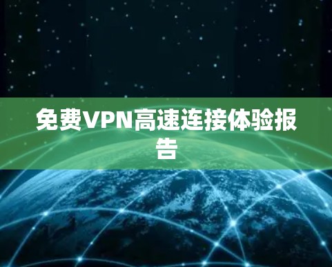 免费VPN高速连接体验报告