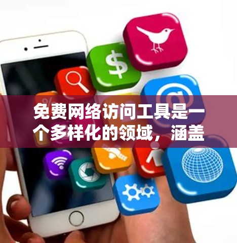 免费网络访问工具是一个多样化的领域，涵盖了多种用途和功能。以下是一些常见的免费网络访问工具及其介绍