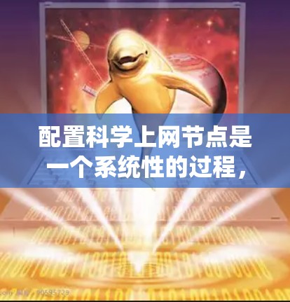 配置科学上网节点是一个系统性的过程，涉及多个步骤和工具。以下是分步骤的指导，帮助您顺利完成配置