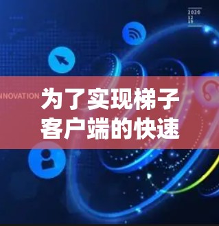 为了实现梯子客户端的快速连接，以下是一个系统化的优化方案，涵盖客户端配置、网络环境、代理设置等多个方面