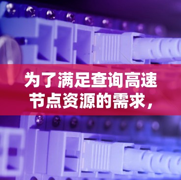 为了满足查询高速节点资源的需求，我设计了一个功能全面的工具，它将通过多种技术手段和步骤来实现。以下是详细的步骤说明