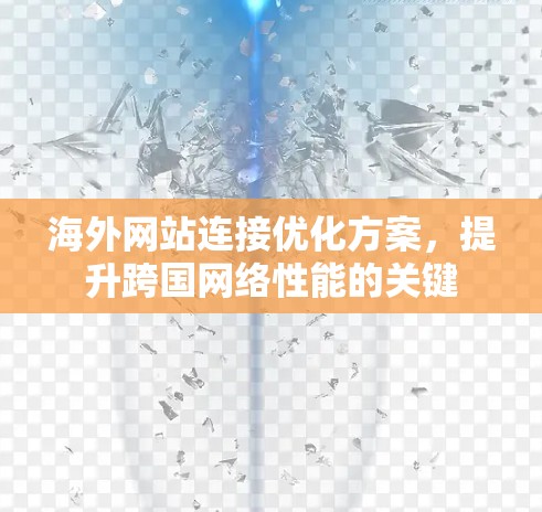 海外网站连接优化方案，提升跨国网络性能的关键
