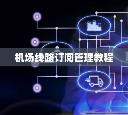 机场线路订阅管理教程