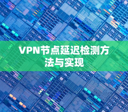 VPN节点延迟检测方法与实现