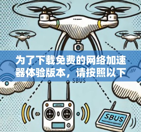 为了下载免费的网络加速器体验版本，请按照以下步骤操作