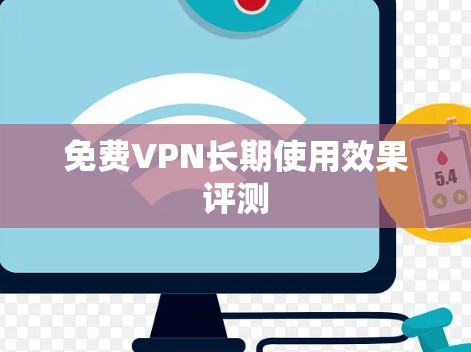 免费VPN长期使用效果评测