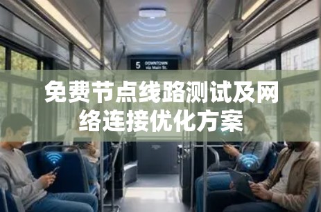 免费节点线路测试及网络连接优化方案