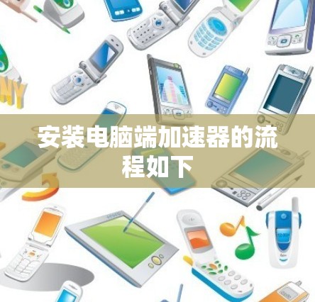 安装电脑端加速器的流程如下