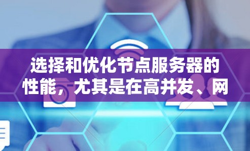 选择和优化节点服务器的性能，尤其是在高并发、网络延迟敏感的场景下，至关重要。以下是一些测速与选择攻略，帮助你更好地评估和优化服务器性能