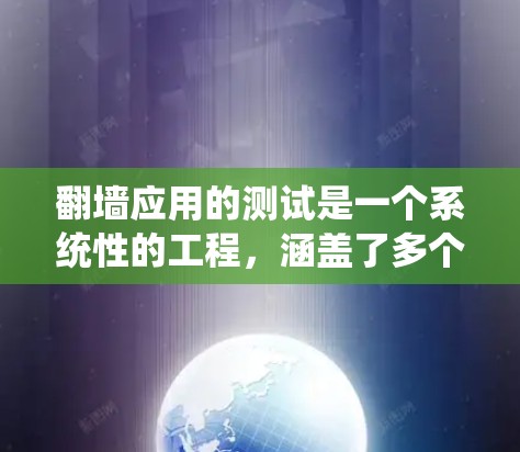 翻墙应用的测试是一个系统性的工程，涵盖了多个方面，确保其安全性、可靠性和用户体验。以下是对翻墙应用功能测试的详细步骤和总结