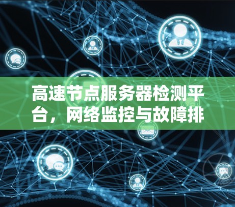 高速节点服务器检测平台，网络监控与故障排查的高效解决方案