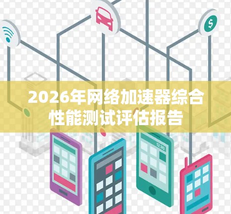 2026年网络加速器综合性能测试评估报告