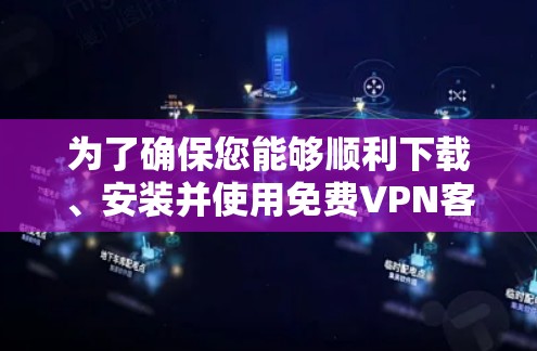为了确保您能够顺利下载、安装并使用免费VPN客户端，以下是分步指南