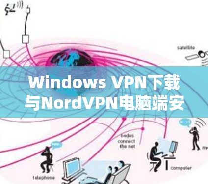 Windows VPN下载与NordVPN电脑端安装详细指南