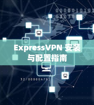 ExpressVPN 安装与配置指南