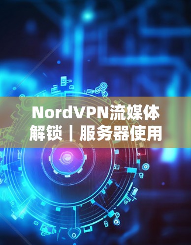 NordVPN流媒体解锁｜服务器使用评测