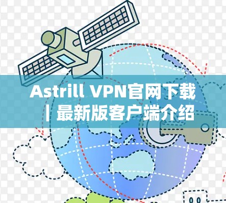Astrill VPN官网下载｜最新版客户端介绍