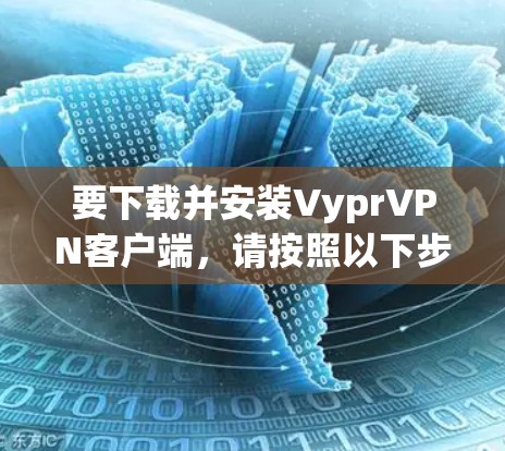 要下载并安装VyprVPN客户端，请按照以下步骤操作
