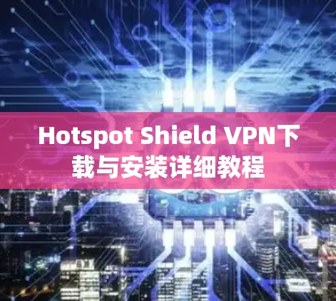Hotspot Shield VPN下载与安装详细教程