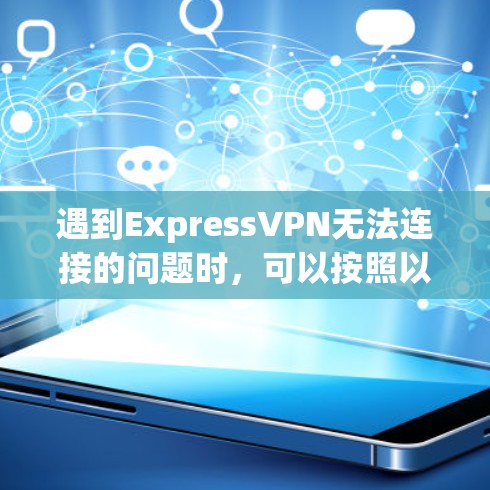 遇到ExpressVPN无法连接的问题时，可以按照以下步骤逐步排查和解决