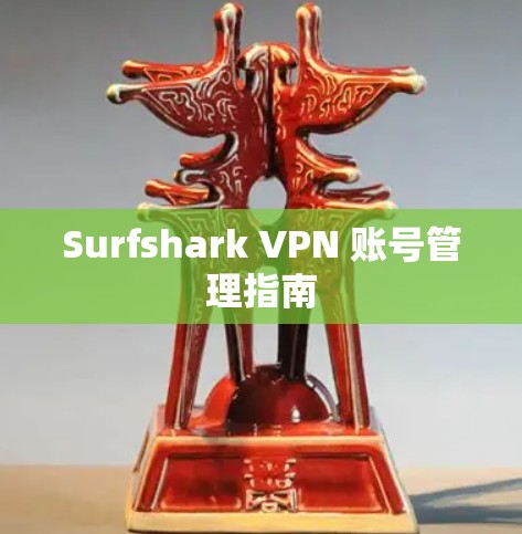 Surfshark VPN 账号管理指南