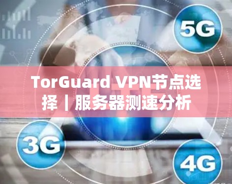 TorGuard VPN节点选择｜服务器测速分析
