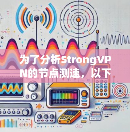 为了分析StrongVPN的节点测速，以下是一个有条理的步骤指南