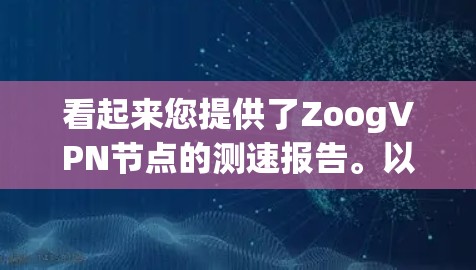 看起来您提供了ZoogVPN节点的测速报告。以下是一份针对该报告的总结和建议