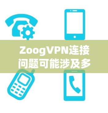 ZoogVPN连接问题可能涉及多个方面，以下是逐步解决方案