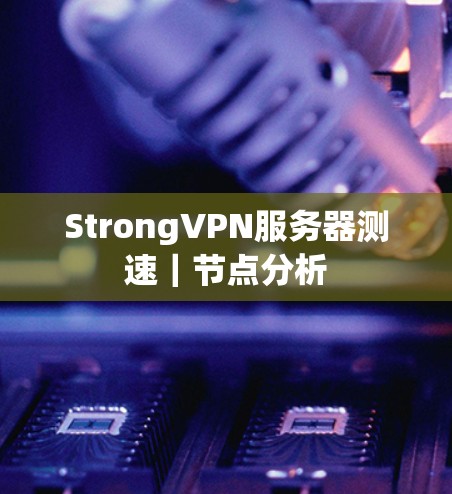 StrongVPN服务器测速｜节点分析