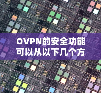 OVPN的安全功能可以从以下几个方面进行详细分析