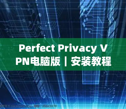 Perfect Privacy VPN电脑版｜安装教程