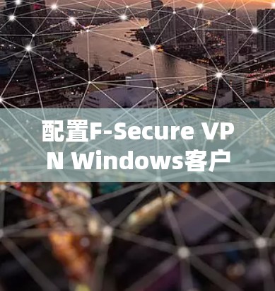 配置F-Secure VPN Windows客户端的步骤如下
