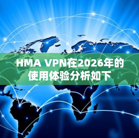 HMA VPN在2026年的使用体验分析如下