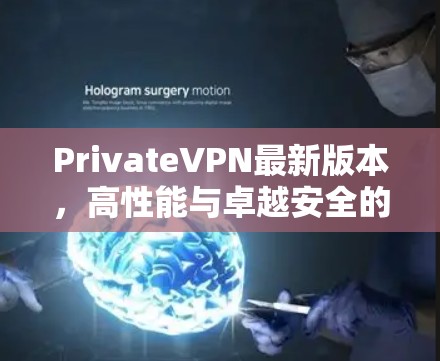 PrivateVPN最新版本，高性能与卓越安全的全新升级
