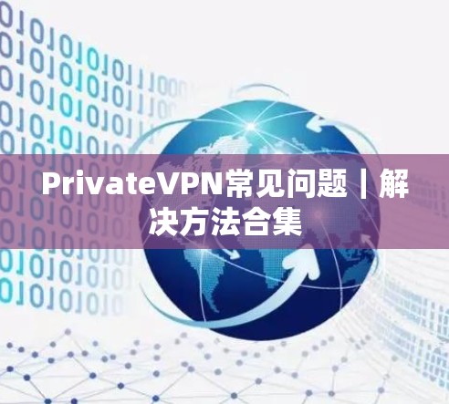 PrivateVPN常见问题｜解决方法合集