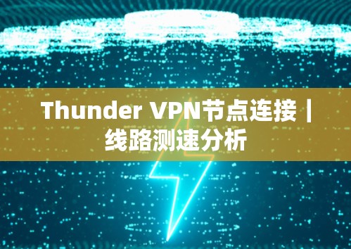 Thunder VPN节点连接｜线路测速分析