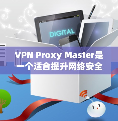 VPN Proxy Master是一个适合提升网络安全和隐私保护的工具，适合需要匿名上网或绕过地区限制的人。以下是对其性能的详细评测