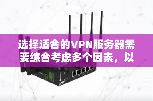 选择适合的VPN服务器需要综合考虑多个因素，以确保最佳的性能和安全性。以下是根据您的需求整理的步骤指南