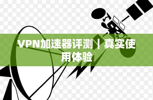 VPN加速器评测｜真实使用体验