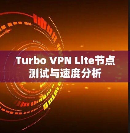 Turbo VPN Lite节点测试与速度分析
