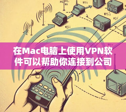 在Mac电脑上使用VPN软件可以帮助你连接到公司网络、保护隐私或访问受限制的网站。以下是一些适用于Mac的VPN软件推荐，涵盖免费和付费选项