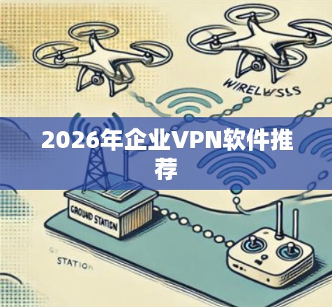 2026年企业VPN软件推荐