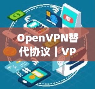 OpenVPN替代协议｜VPN工具比较