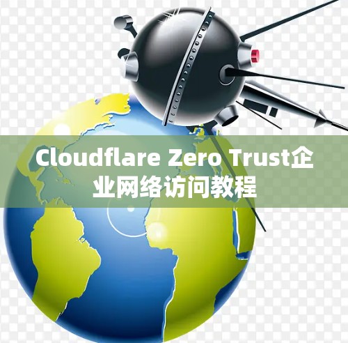 Cloudflare Zero Trust企业网络访问教程